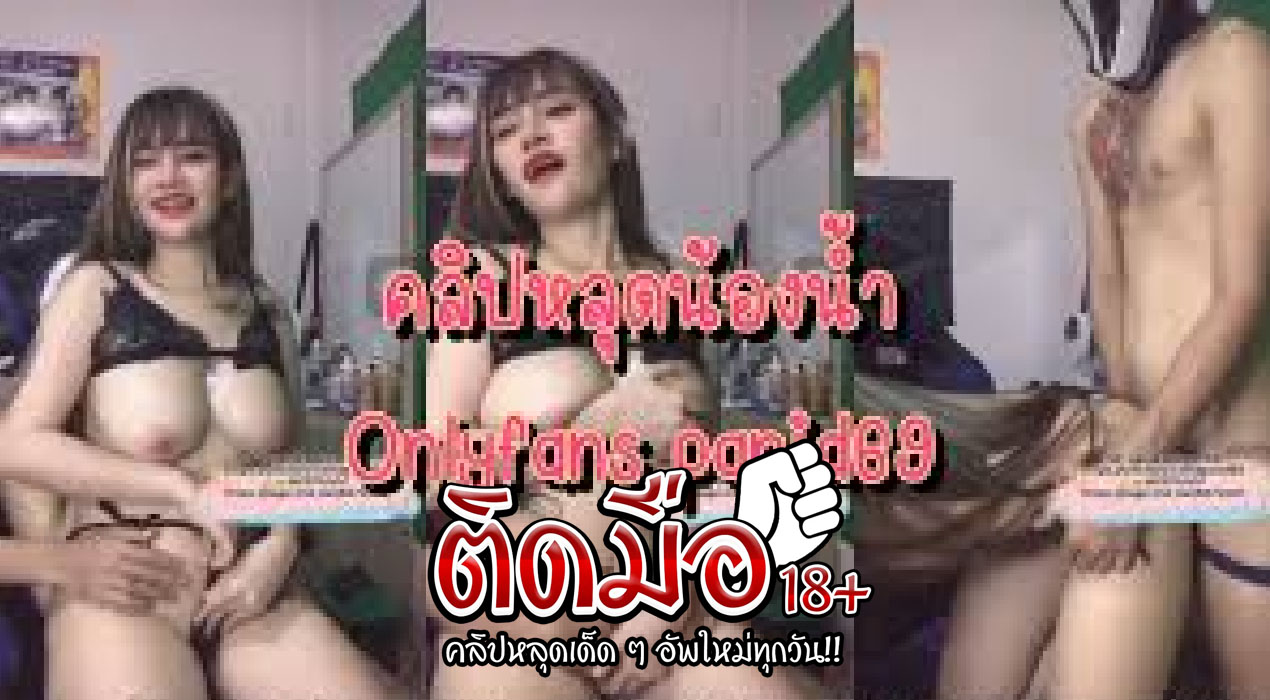 คลิปโป๊เสียงไทยชัด onlyfans panid69 สาวทรงซ้อนมใหญ่สวยน่าเย็ดตั้งกล้องยั่วสวาทมาแหวกหีช่วยตัวเองเสียวๆ ครางเสียวลั่นห้องงานโครตเด็ด