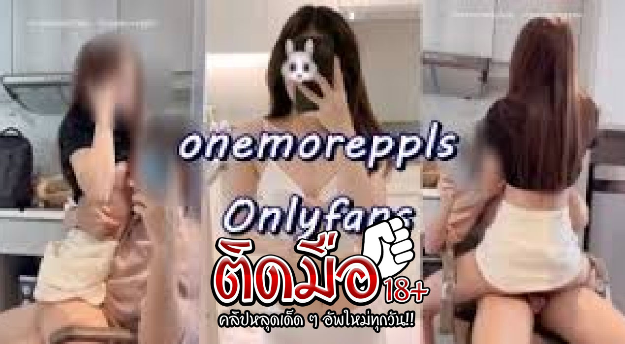 คลิปโป้ไหม่ Onlyfans Onemoreppls สาวหุ่นขาวๆงานโครตดีมาแหวกขาโชว์เสียวลีลาสุดเด็ดงานโครตดีซอยหีอย่างมันส์ร้องเสียวลั่นห้องงานดีจัดๆ