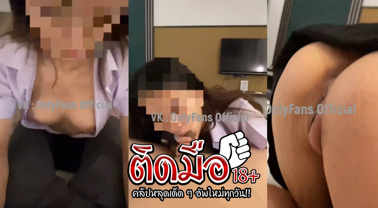 คลิปหลุดล่าสุด นักศึกษา สาวนัดเย็ดที่โรงแรม ลีลาการอมเสียวหัวมาก ตอนก้มลงไปหีโครตอูมจนอยากกระแทก