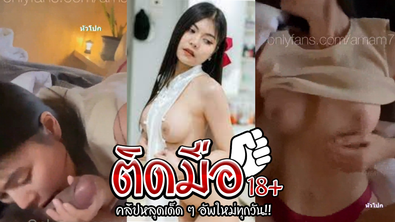 คลิปหลุด Onlyfans amam7078 น้องแอมจับตอกหีท่าหมาเย็ดจนจุกร้องครางเสียงหลง นั่งขย่มควยซอยรัวแล้วปล่อยน้ำเงี่ยนแตกคาปาก